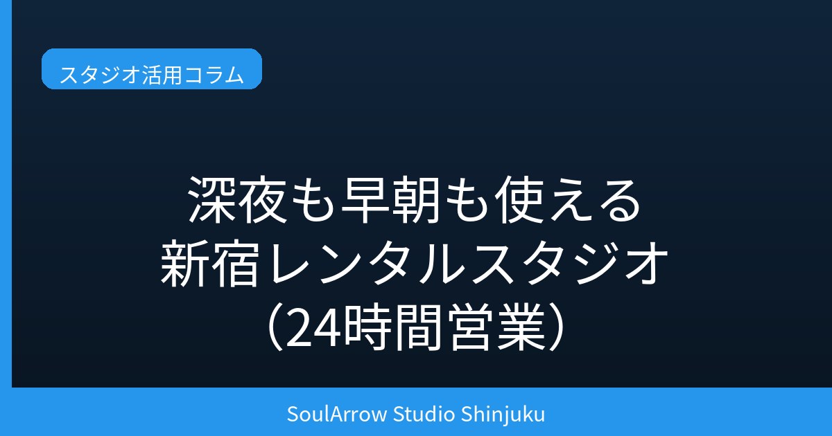 新宿で深夜・早朝も使えるレンタルスタジオ｜24時間の活用法