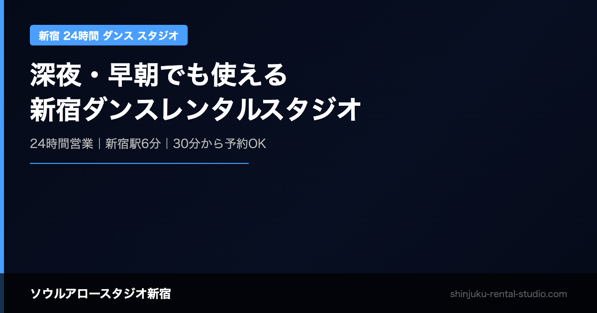 深夜・早朝でも使えるダンスレンタルスタジオ新宿｜24時間利用ガイド